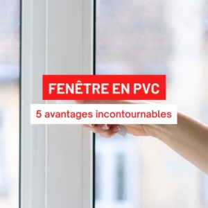 Fenêtres en PVC : 5 avantages incontournables