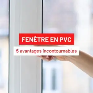Fenêtres en PVC : 5 avantages incontournables